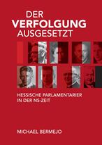 Der Verfolgung ausgesetzt – Hessische Parlamentarier in der NS-Zeit